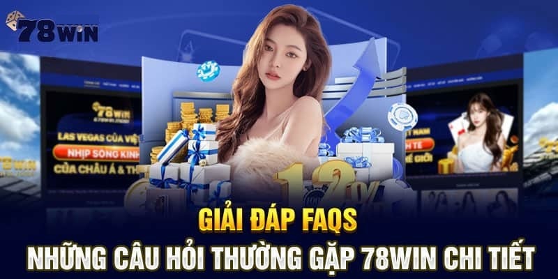 FAQs - Hỏi và đáp nhanh chóng về nhà cái 78WIN